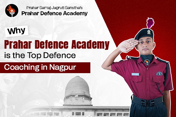 Why Prahar Defence Academy is the Top Defence Coaching in Nagpur